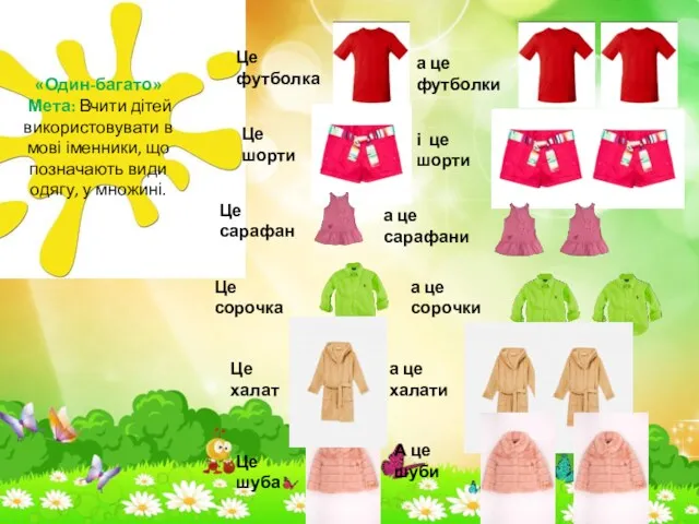 «Один-багато» Мета: Вчити дітей використовувати в мові іменники, що позначають види одягу, у