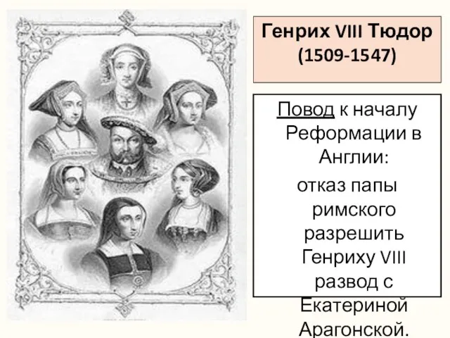 Генрих VIII Тюдор (1509-1547) Повод к началу Реформации в Англии: