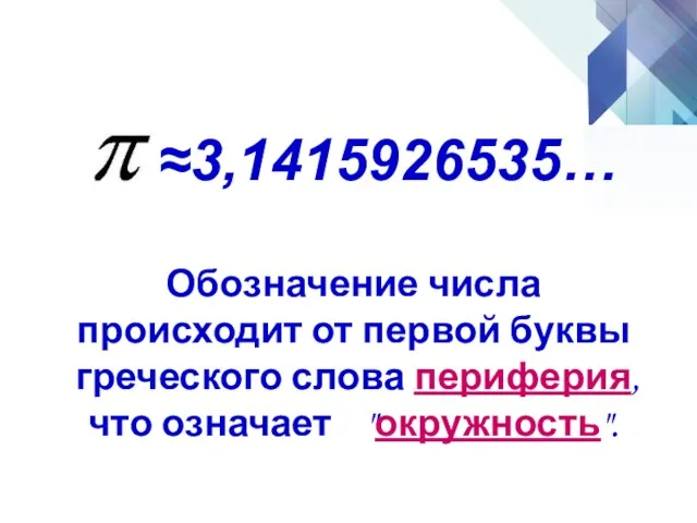 ≈3,1415926535… Обозначение числа происходит от первой буквы греческого слова периферия, что означает "окружность".