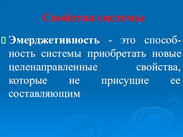 Свойства системы Эмерджетивность - это способ-ность системы приобретать новые целенаправленные свойства, которые не присущие ее составляющим