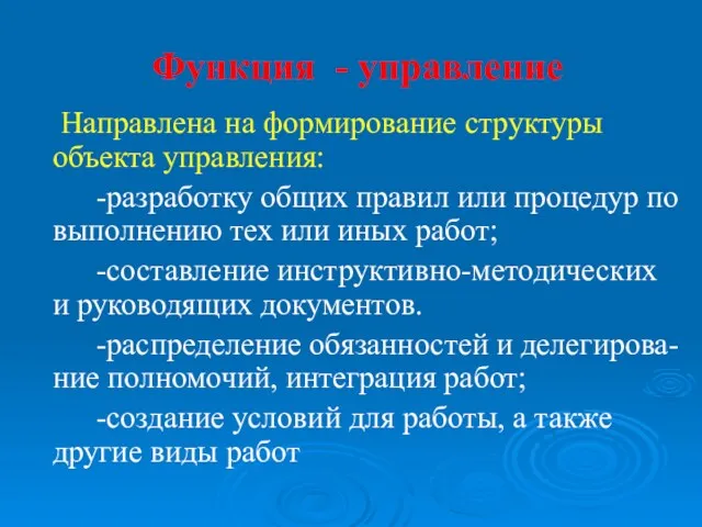 Функция - управление Направлена на формирование структуры объекта управления: -разработку общих правил или