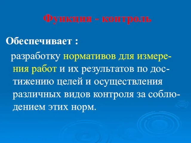 Функция - контроль Обеспечивает : разработку нормативов для измере-ния работ и их результатов