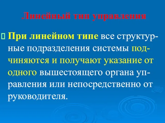 Линейный тип управления При линейном типе все структур-ные подразделения системы под-чиняются и получают