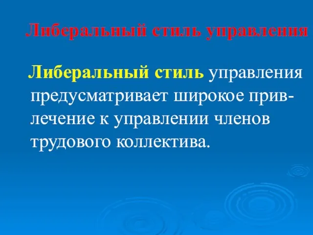 Либеральный стиль управления Либеральный стиль управления предусматривает широкое прив-лечение к управлении членов трудового коллектива.