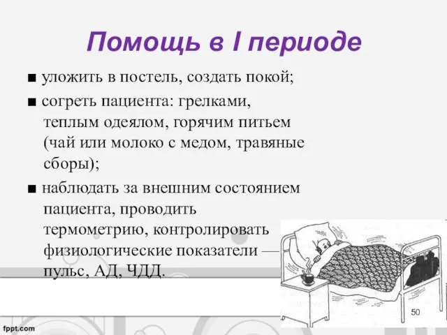 Помощь в I периоде ■ уложить в постель, создать покой;