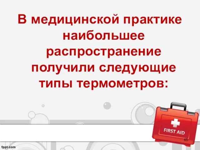 В медицинской практике наибольшее распространение получили следующие типы термометров: