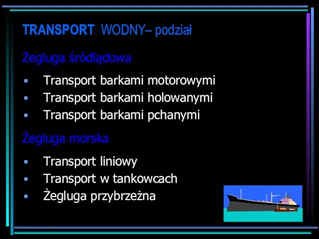 TRANSPORT WODNY– podział Żegluga śródlądowa Transport barkami motorowymi Transport barkami