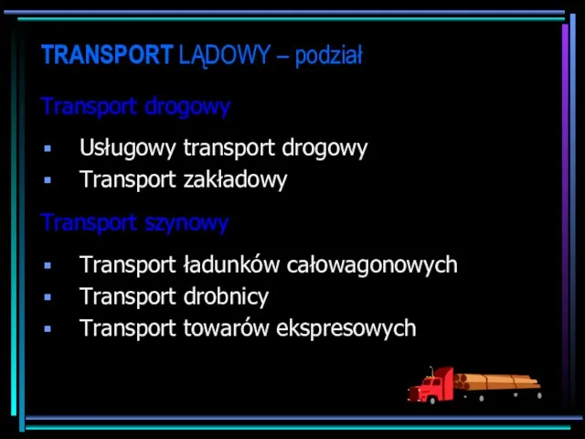 TRANSPORT LĄDOWY – podział Transport drogowy Usługowy transport drogowy Transport