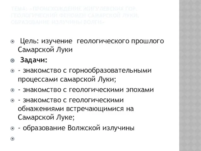 ТЕМА: «ПРОИСХОЖДЕНИЕ ЖИГУЛЕВСКИХ ГОР. ГЕОЛОГИЧЕСКИЙ ФЕНОМЕН САМАРСКОЙ ЛУКИ. ОБРАЗОВАНИЕ ИЗЛУЧИНЫ ВОЛГИ» Цель: изучение