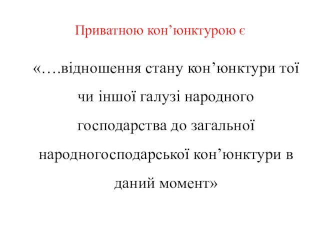 Приватною кон’юнктурою є «….відношення стану кон’юнктури тої чи іншої галузі