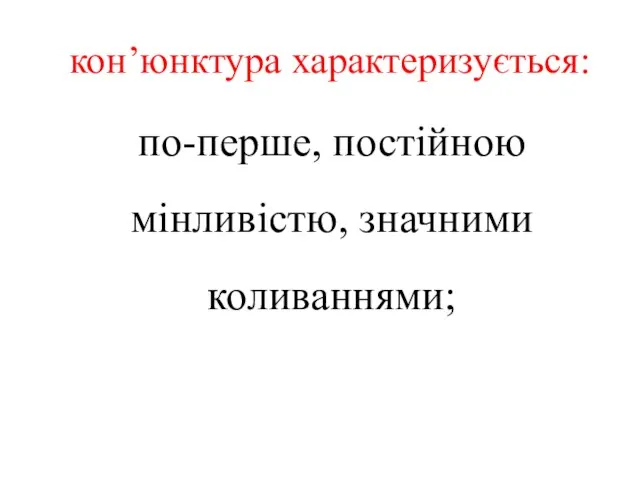 кон’юнктура характеризується: по-перше, постійною мінливістю, значними коливаннями;