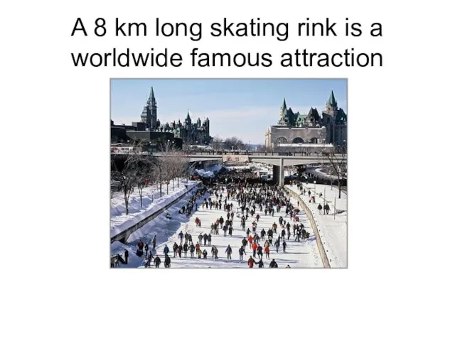 A 8 km long skating rink is a worldwide famous attraction