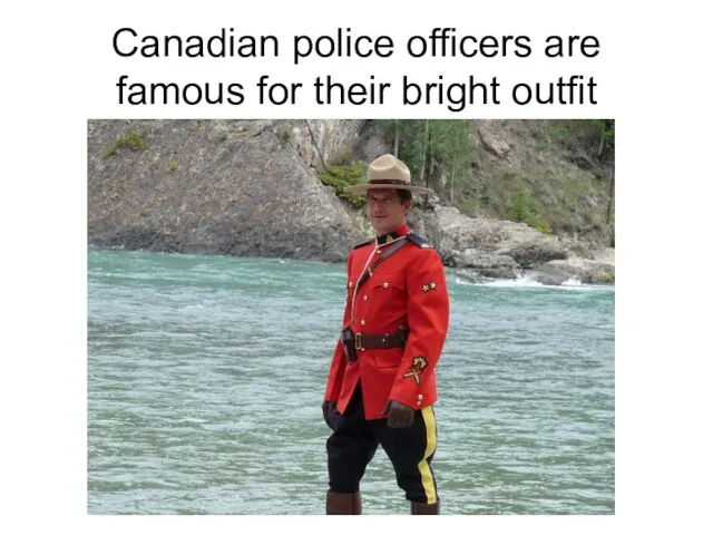 Canadian police officers are famous for their bright outfit