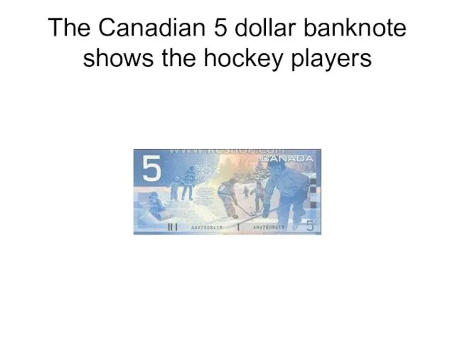 The Canadian 5 dollar banknote shows the hockey players