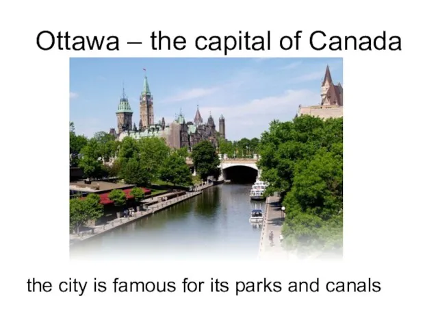 Ottawa – the capital of Canada the city is famous for its parks and canals