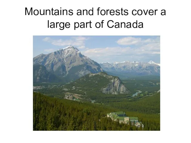 Mountains and forests cover a large part of Canada
