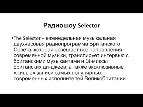 Радиошоу Selector The Selector – еженедельная музыкальная двухчасовая радиопрограмма Британского