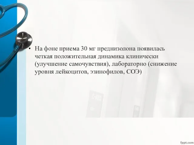 На фоне приема 30 мг преднизолона появилась четкая положительная динамика клинически (улучшение самочувствия),