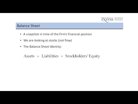 Balance Sheet A snapshot in time of the firm’s financial