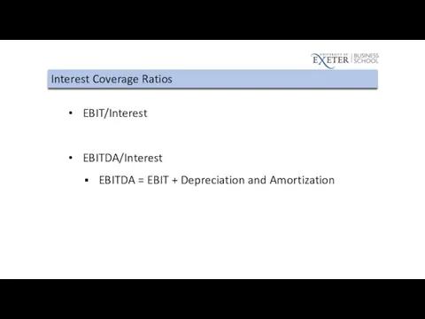 Interest Coverage Ratios EBIT/Interest EBITDA/Interest EBITDA = EBIT + Depreciation and Amortization