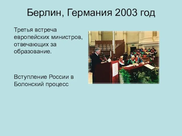 Берлин, Германия 2003 год Третья встреча европейских министров, отвечающих за образование. Вступление России в Болонский процесс