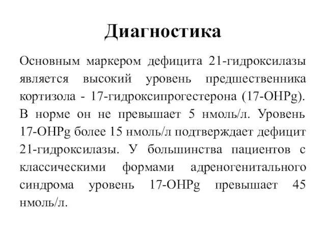 Диагностика Основным маркером дефицита 21-гидроксилазы является высокий уровень предшественника кортизола - 17-гидроксипрогестерона (17-OHPg).