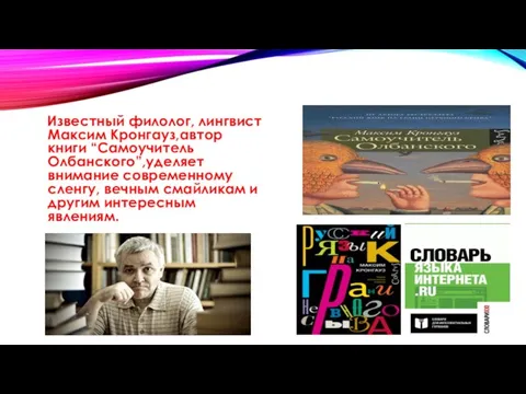 Известный филолог, лингвист Максим Кронгауз,автор книги “Самоучитель Олбанского”,уделяет внимание современному сленгу, вечным смайликам