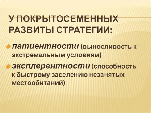 У ПОКРЫТОСЕМЕННЫХ РАЗВИТЫ СТРАТЕГИИ: патиентности (выносливость к экстремальным условиям) эксплерентности (способность к быстрому заселению незанятых местообитаний)