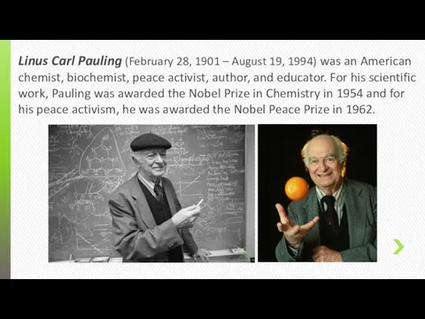 Linus Carl Pauling (February 28, 1901 – August 19, 1994) was an American