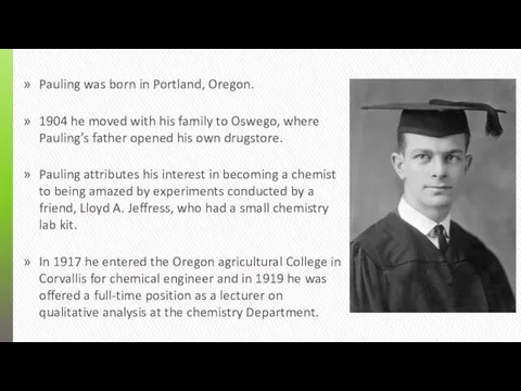 Pauling was born in Portland, Oregon. 1904 he moved with his family to