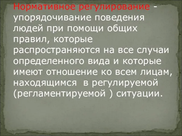 Нормативное регулирование - упорядочивание поведения людей при помощи общих правил,