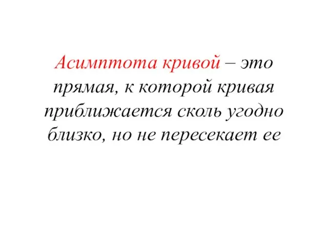 Асимптота кривой – это прямая, к которой кривая приближается сколь угодно близко, но не пересекает ее