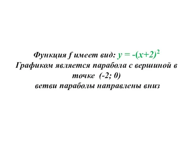 Функция f имеет вид: y = -(x+2)2 Графиком является парабола