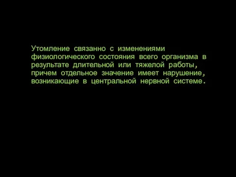 Утомление связанно с изменениями физиологического состояния всего организма в результате