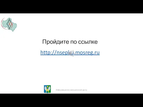 Пройдите по ссылке http://nsepku.mosreg.ru Информационно-методический центр