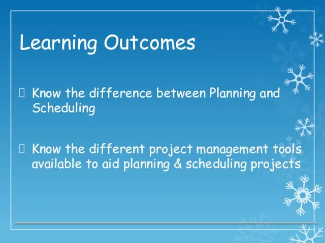Learning Outcomes Know the difference between Planning and Scheduling Know the different project