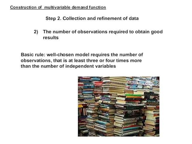 The number of observations required to obtain good results Basic rule: well-chosen model