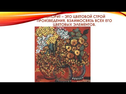 КОЛОРИТ – ЭТО ЦВЕТОВОЙ СТРОЙ ПРОИЗВЕДЕНИЯ, ВЗАИМОСВЯЗЬ ВСЕХ ЕГО ЦВЕТОВЫХ ЭЛЕМЕНТОВ.