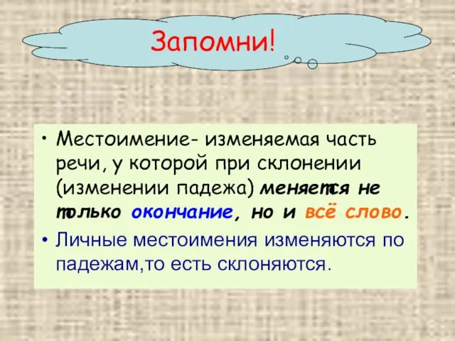 Запомни! Местоимение- изменяемая часть речи, у которой при склонении (изменении