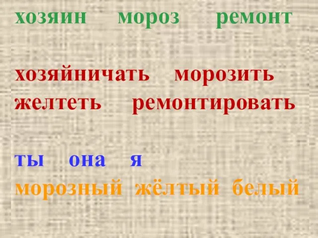 Распредели по частям речи. хозяин мороз жёлтый она хозяйничать ремонт