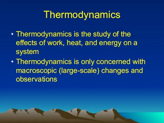 Thermodynamics Thermodynamics is the study of the effects of work,