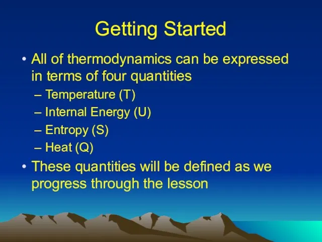 Getting Started All of thermodynamics can be expressed in terms