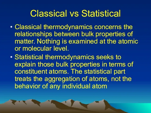 Classical vs Statistical Classical thermodynamics concerns the relationships between bulk