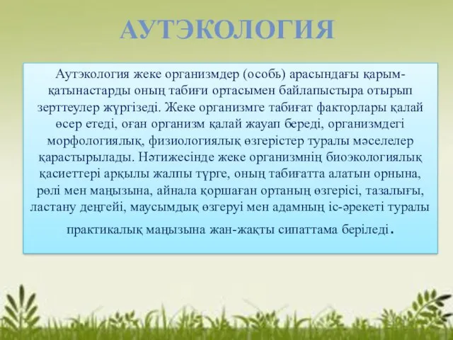 АУТЭКОЛОГИЯ Аутэкология жеке организмдер (особь) арасындағы қарым-қатынастарды оның табиғи ортасымен