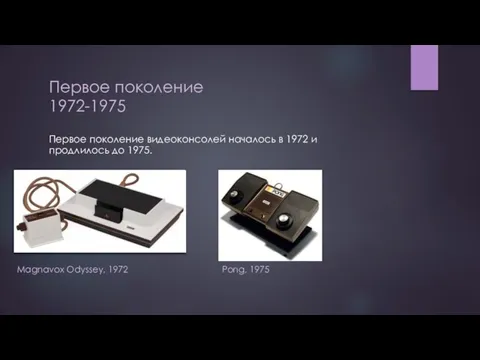 Первое поколение 1972-1975 Первое поколение видеоконсолей началось в 1972 и