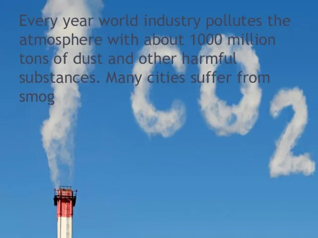 Every year world industry pollutes the atmosphere with about 1000