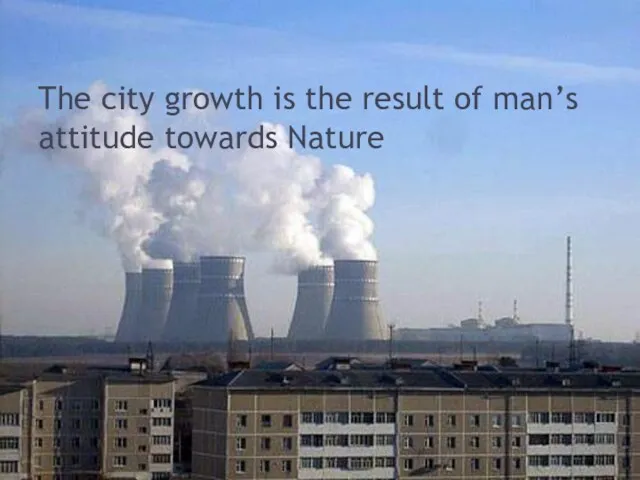 The city growth is the result of man’s attitude towards Nature