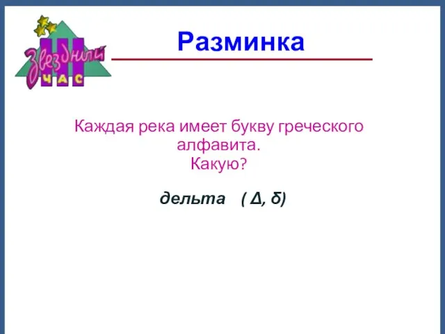 Разминка Каждая река имеет букву греческого алфавита. Какую? дельта ( Δ, δ)