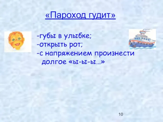 «Пароход гудит» губы в улыбке; открыть рот; с напряжением произнести долгое «ы-ы-ы…»