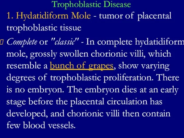 Trophoblastic Disease 1. Hydatidiform Mole - tumor of placental trophoblastic